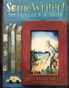 The cover for SOME WRITER! a Biography of E.B. White written by Melissa Sweet.